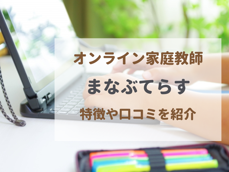 オンライン家庭教師【まなぶてらす】の口コミや特徴を解説！保護者が選ぶNo.1の理由は？